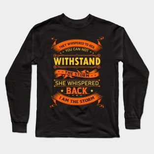 They Whisper to Her You Can not withstand the storm She whispered back I am the storm Long Sleeve T-Shirt